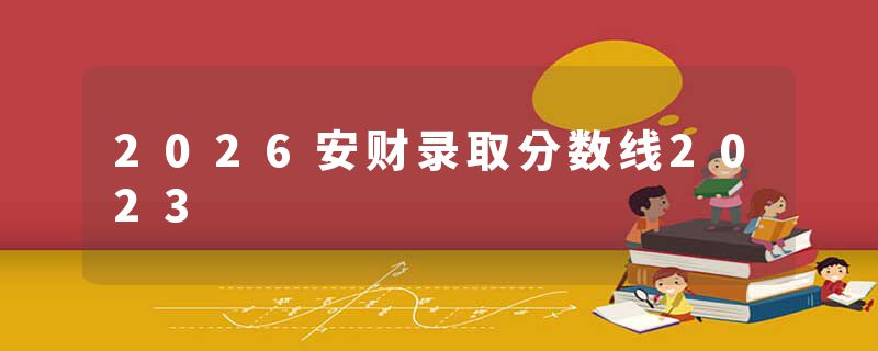 2026安财录取分数线2023