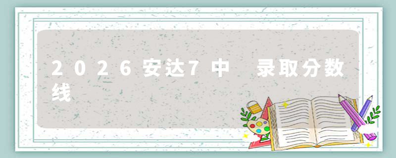 2026安达7中 录取分数线