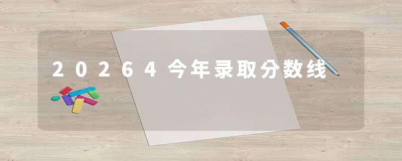 20264今年录取分数线