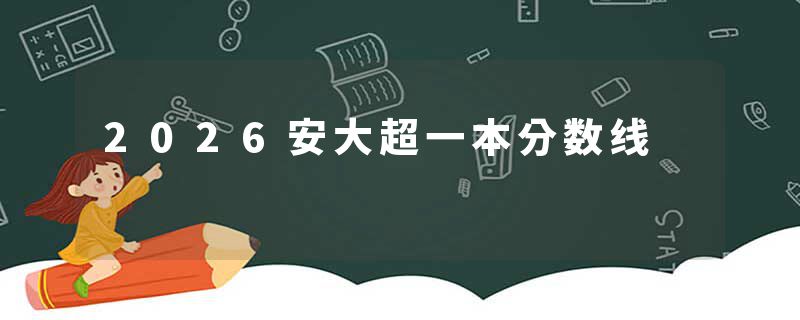 2026安大超一本分数线