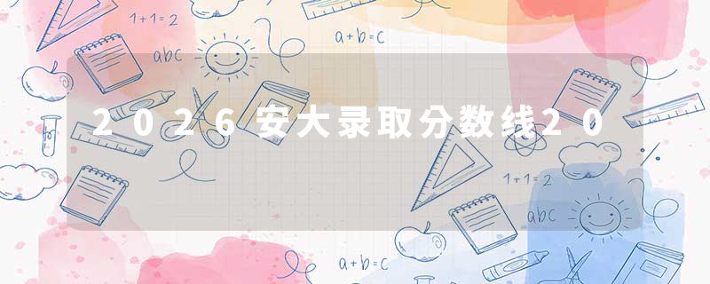 2026安大录取分数线20