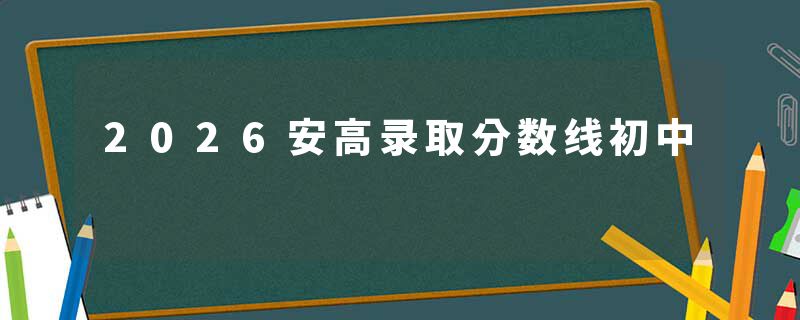 2026安高录取分数线初中