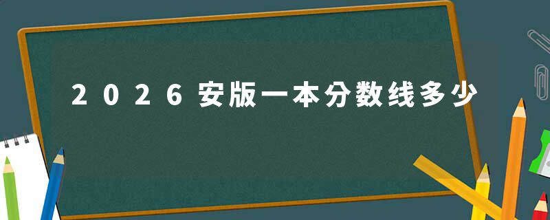 2026安版一本分数线多少