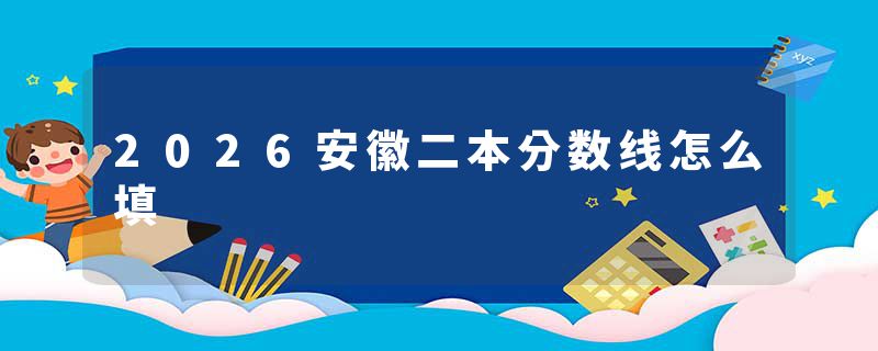 2026安徽二本分数线怎么填