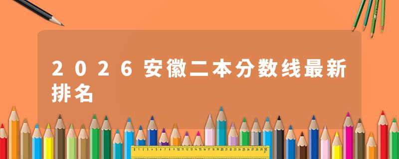 2026安徽二本分数线最新排名
