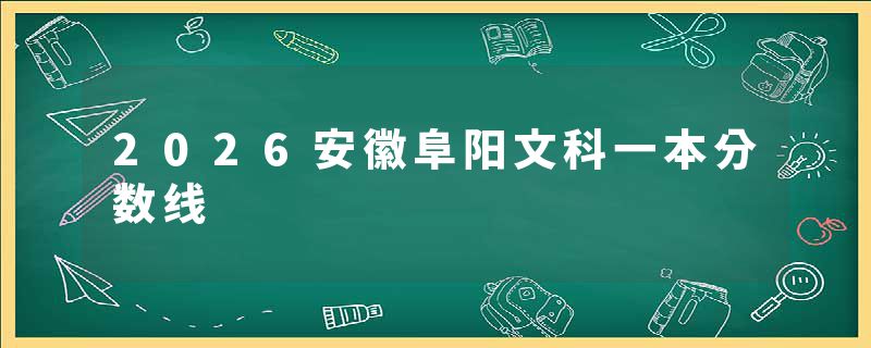2026安徽阜阳文科一本分数线