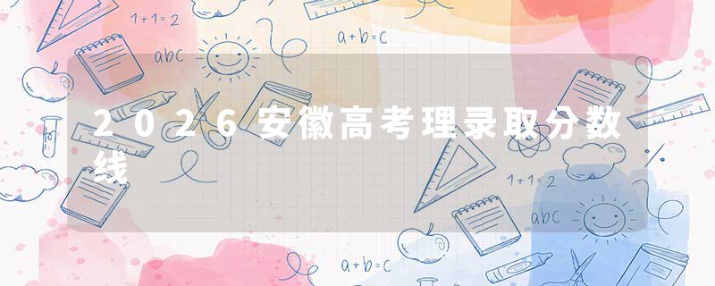 2026安徽高考理录取分数线