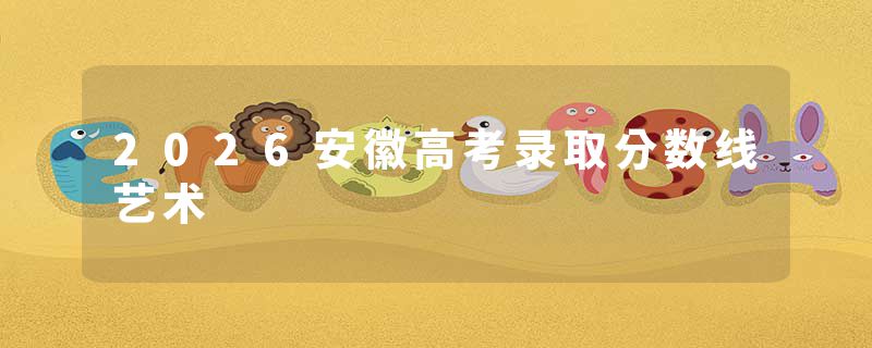 2026安徽高考录取分数线艺术