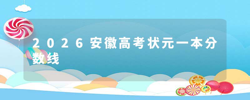 2026安徽高考状元一本分数线
