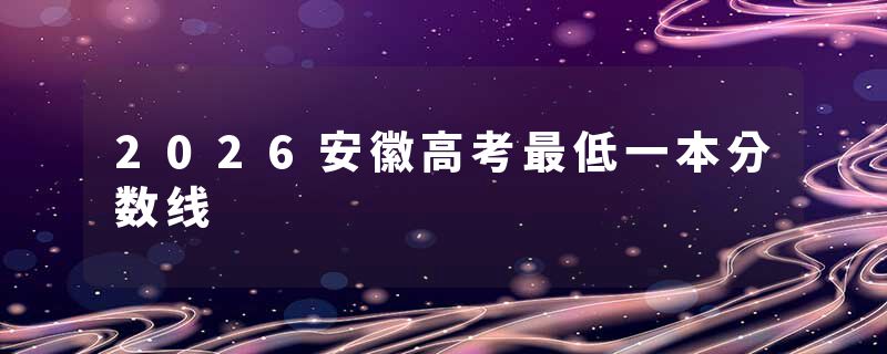 2026安徽高考最低一本分数线