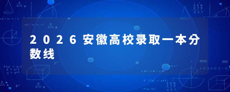 2026安徽高校录取一本分数线