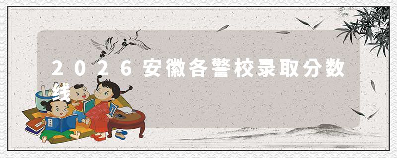 2026安徽各警校录取分数线