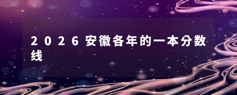 2026安徽各年的一本分数线