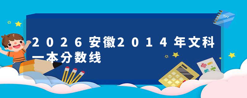 2026安徽2014年文科一本分数线