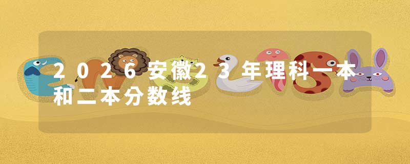 2026安徽23年理科一本和二本分数线