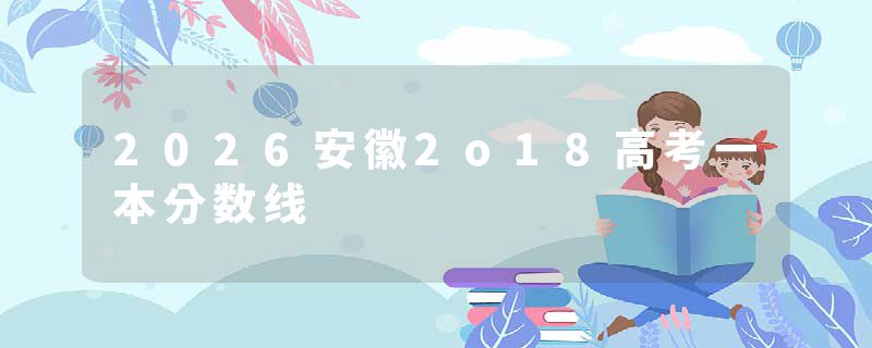 2026安徽2o18高考一本分数线