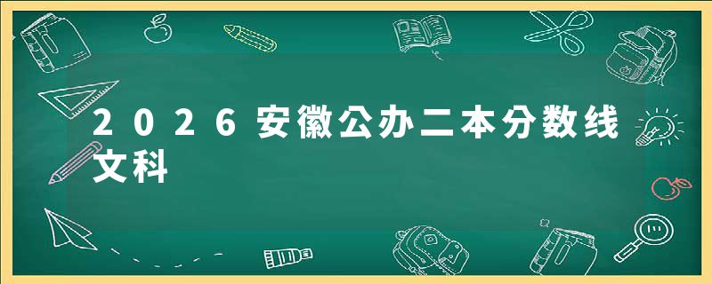 2026安徽公办二本分数线文科