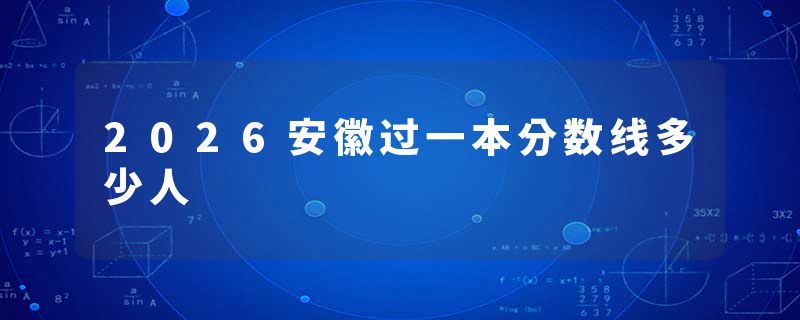 2026安徽过一本分数线多少人