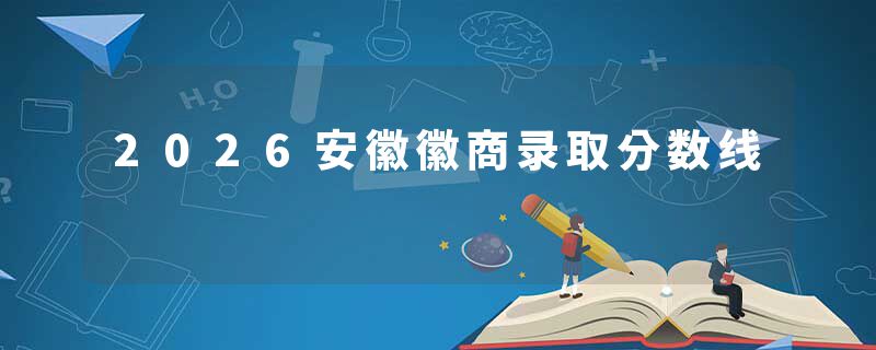 2026安徽徽商录取分数线