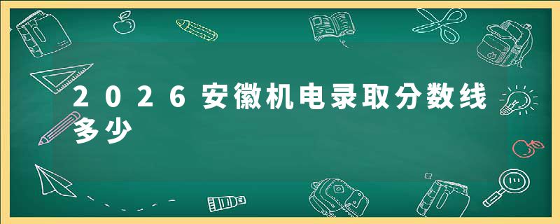 2026安徽机电录取分数线多少