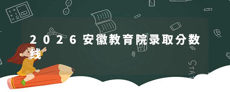 2026安徽教育院录取分数线