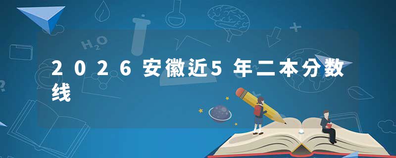 2026安徽近5年二本分数线