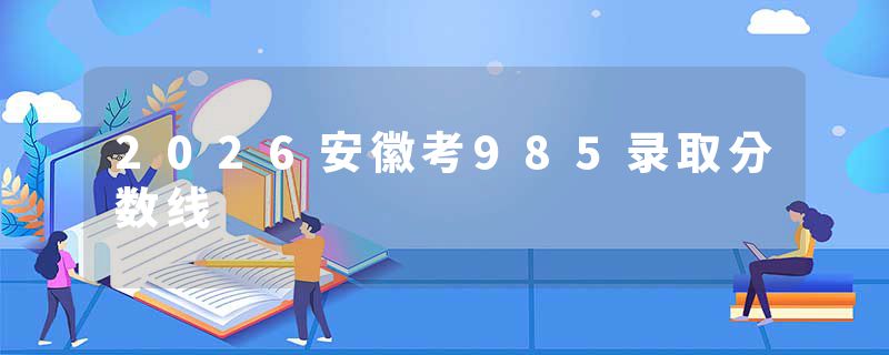 2026安徽考985录取分数线