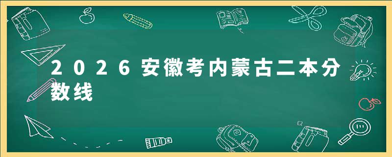2026安徽考内蒙古二本分数线