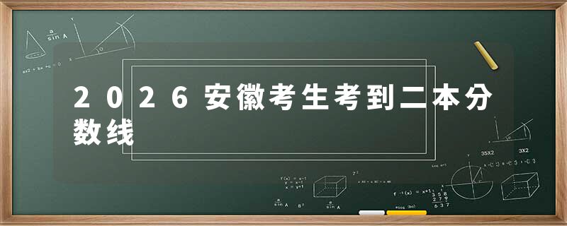 2026安徽考生考到二本分数线