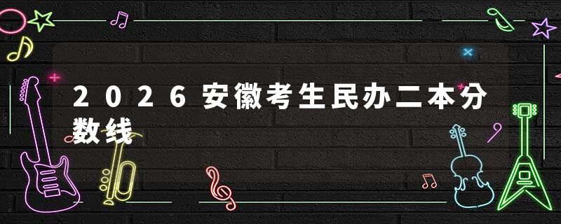 2026安徽考生民办二本分数线