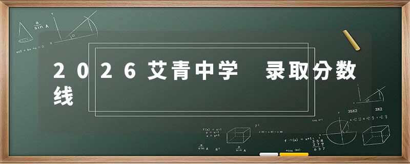 2026艾青中学 录取分数线
