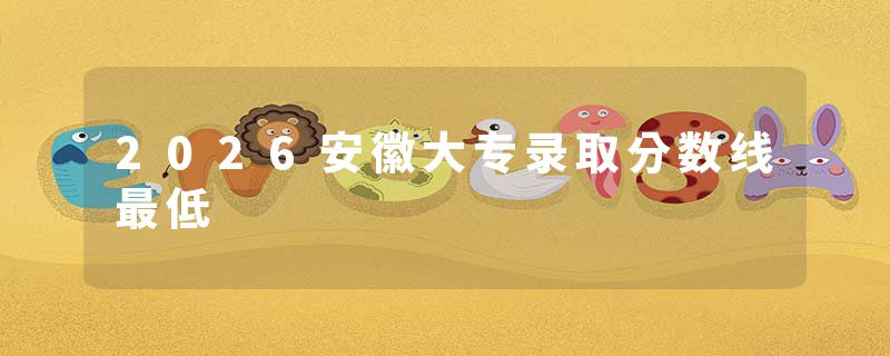 2026安徽大专录取分数线最低