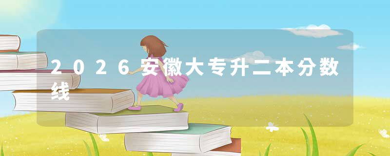 2026安徽大专升二本分数线