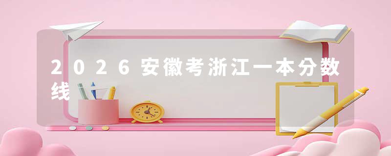 2026安徽考浙江一本分数线