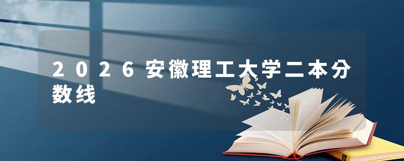2026安徽理工大学二本分数线