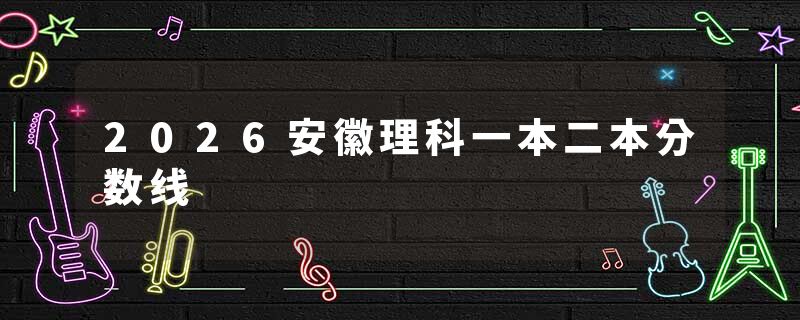 2026安徽理科一本二本分数线