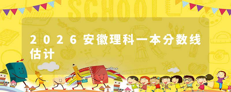 2026安徽理科一本分数线估计