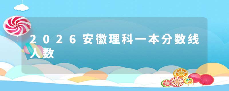 2026安徽理科一本分数线人数