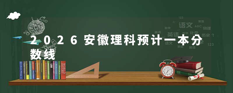 2026安徽理科预计一本分数线