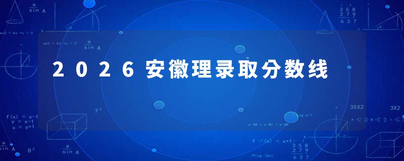 2026安徽理录取分数线
