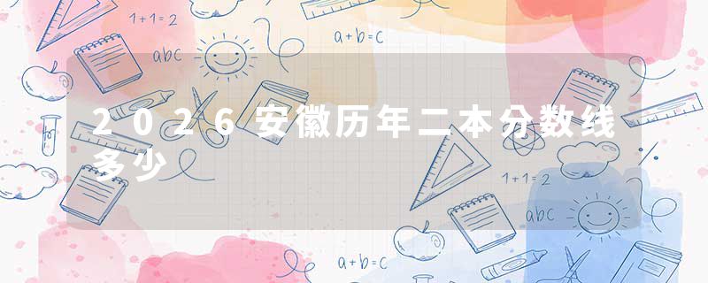 2026安徽历年二本分数线多少