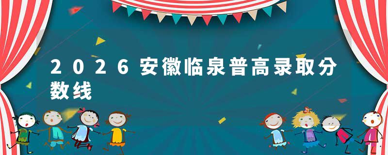 2026安徽临泉普高录取分数线