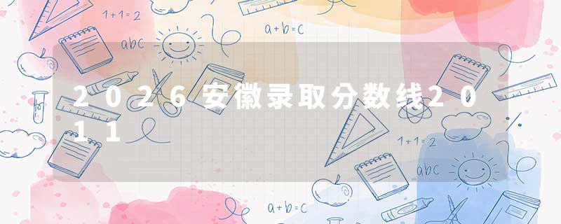 2026安徽录取分数线2011