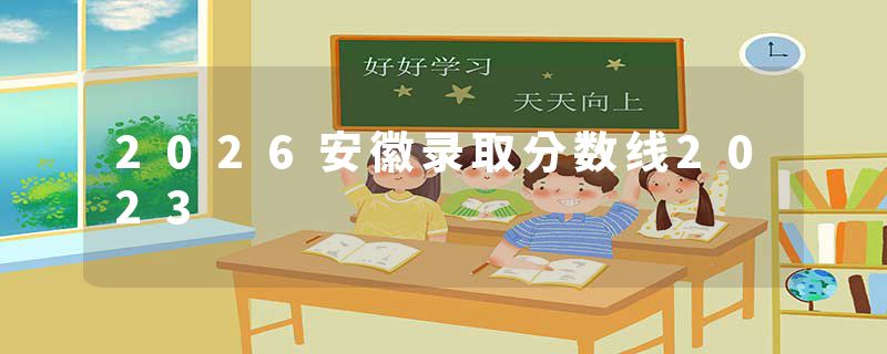 2026安徽录取分数线2023