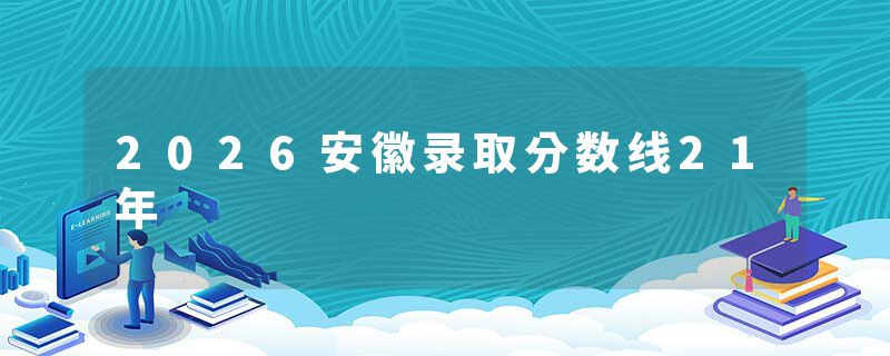 2026安徽录取分数线21年