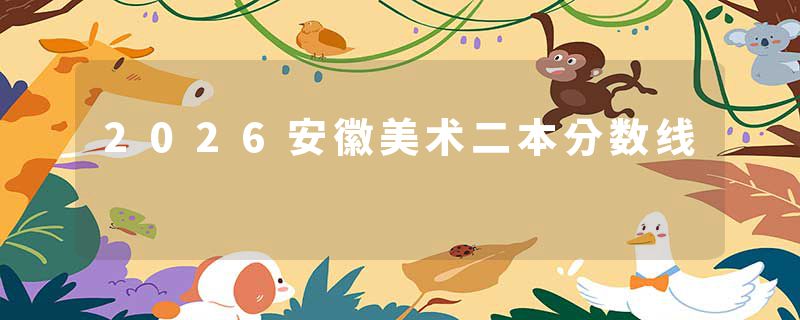 2026安徽美术二本分数线