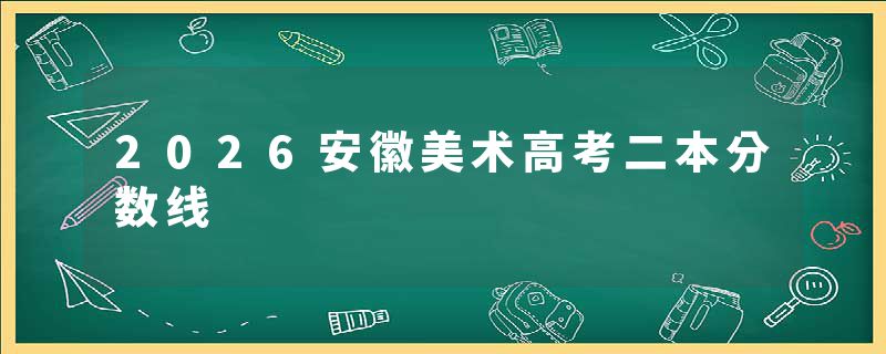 2026安徽美术高考二本分数线
