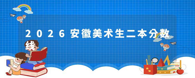 2026安徽美术生二本分数线