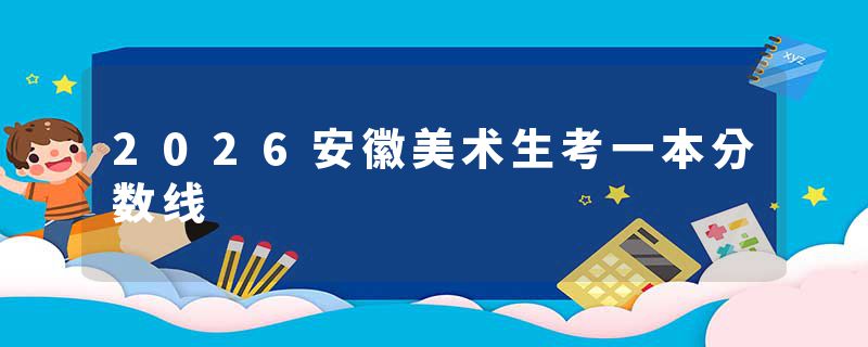 2026安徽美术生考一本分数线