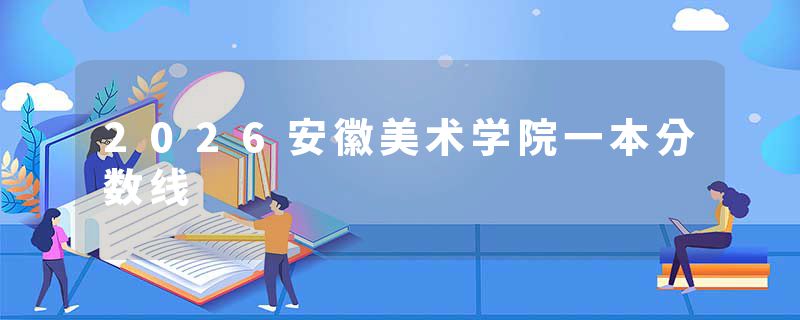 2026安徽美术学院一本分数线